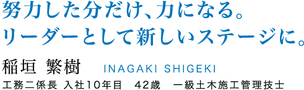 努力した分だけ､力になる｡リーダーとして新しいステージに｡ 稲垣 繁樹