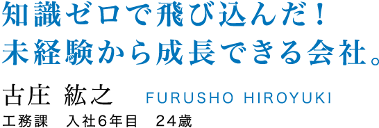 知識ゼロで飛び込んだ！未経験から成長できる会社｡ 古庄 紘之